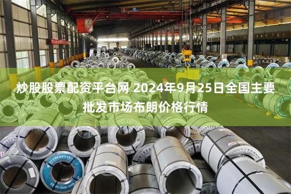 炒股股票配资平台网 2024年9月25日全国主要批发市场布朗价格行情