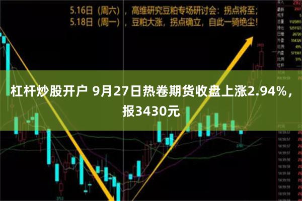 杠杆炒股开户 9月27日热卷期货收盘上涨2.94%，报3430元