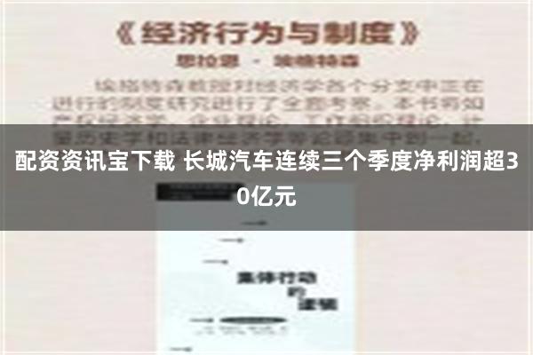 配资资讯宝下载 长城汽车连续三个季度净利润超30亿元