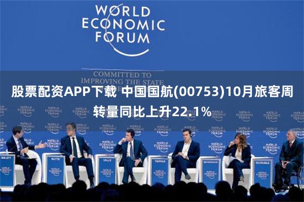 股票配资APP下载 中国国航(00753)10月旅客周转量同比上升22.1%