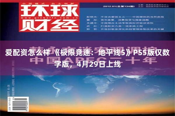 爱配资怎么样 《极限竞速：地平线5》PS5版仅数字版，4月29日上线